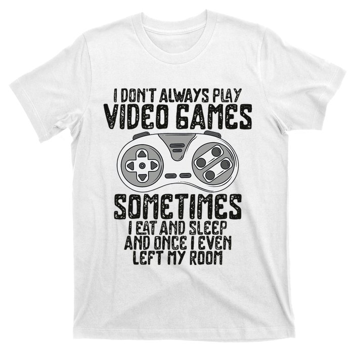 I Dont Alwasy Play Video Games Gaming Humor Funny Gamer T-Shirt