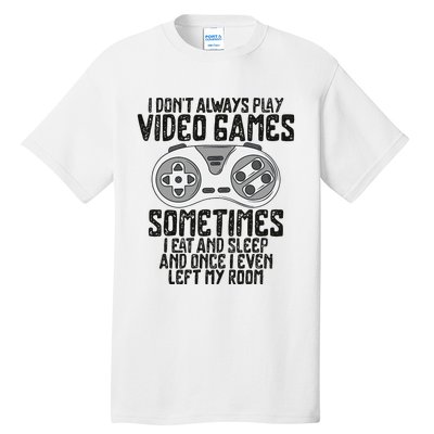 I Dont Alwasy Play Video Games Gaming Humor Funny Gamer Tall T-Shirt