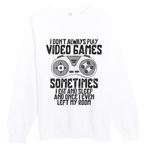 I Dont Alwasy Play Video Games Gaming Humor Funny Gamer Premium Crewneck Sweatshirt