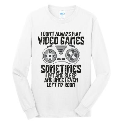 I Dont Alwasy Play Video Games Gaming Humor Funny Gamer Tall Long Sleeve T-Shirt