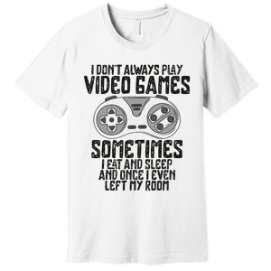 I Dont Alwasy Play Video Games Gaming Humor Funny Gamer Premium T-Shirt