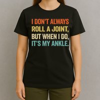 I Don't Always Roll A Joint But When I Do , It's My Ankle T-Shirt