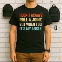 I Don't Always Roll A Joint But When I Do , It's My Ankle T-Shirt