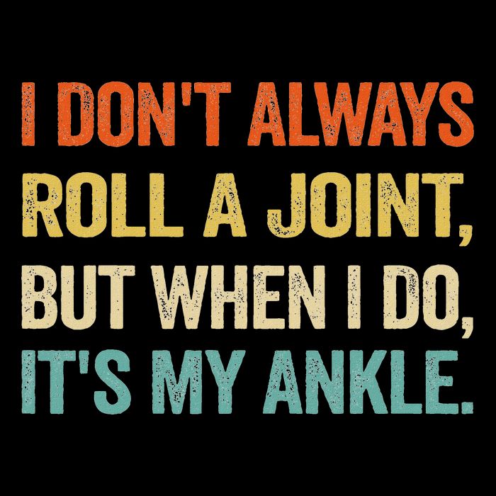 I Don't Always Roll A Joint But When I Do , It's My Ankle Button