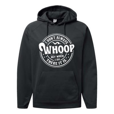 I Don't Always Whoop But When I Do There It Is Funny Saying Performance Fleece Hoodie