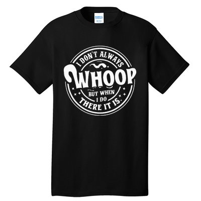 I Don't Always Whoop But When I Do There It Is Funny Saying Tall T-Shirt