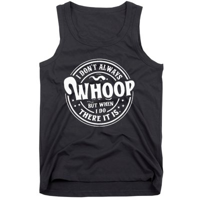 I Don't Always Whoop But When I Do There It Is Funny Saying Tank Top