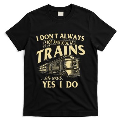I DonT Always Stop And Look At Trains Trainspotter Railroad T-Shirt