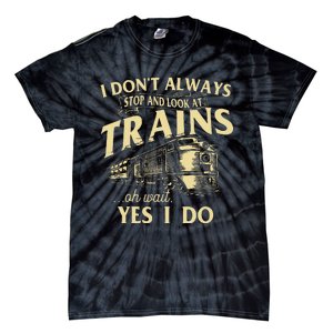 I DonT Always Stop And Look At Trains Trainspotter Railroad Tie-Dye T-Shirt