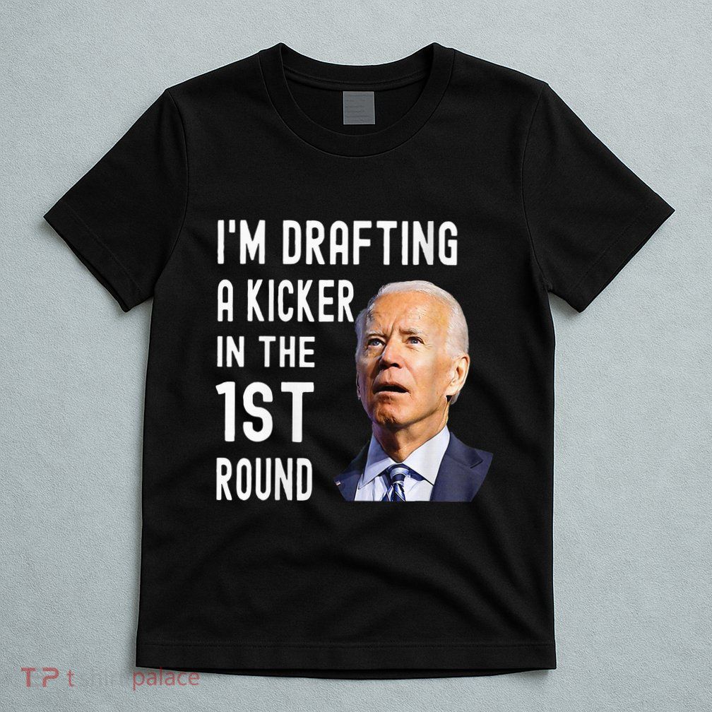 IM Drafting A Kicker In The 1st Round Funny Biden Confused T-Shirt