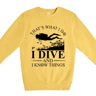 I Dive And I Know Things Scuba Diver Gift Scuba Diving Premium Crewneck Sweatshirt