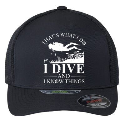 I Dive And I Know Things Scuba Diver Gift Scuba Diving Flexfit Unipanel Trucker Cap