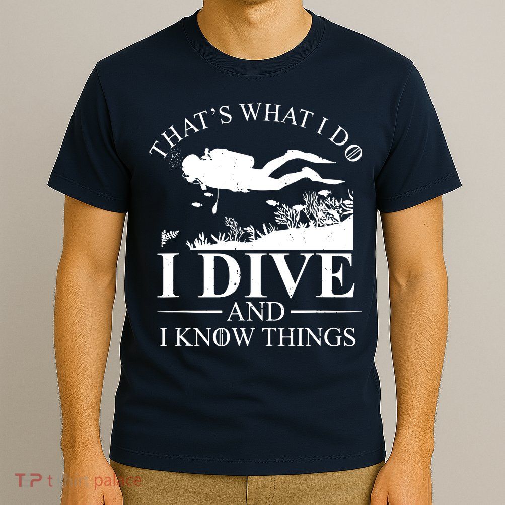 I Dive And I Know Things Scuba Diver Gift Scuba Diving T-Shirt
