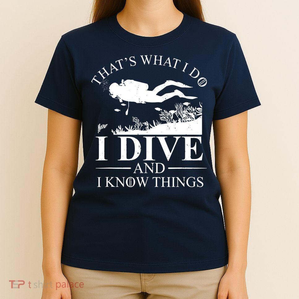 I Dive And I Know Things Scuba Diver Gift Scuba Diving T-Shirt