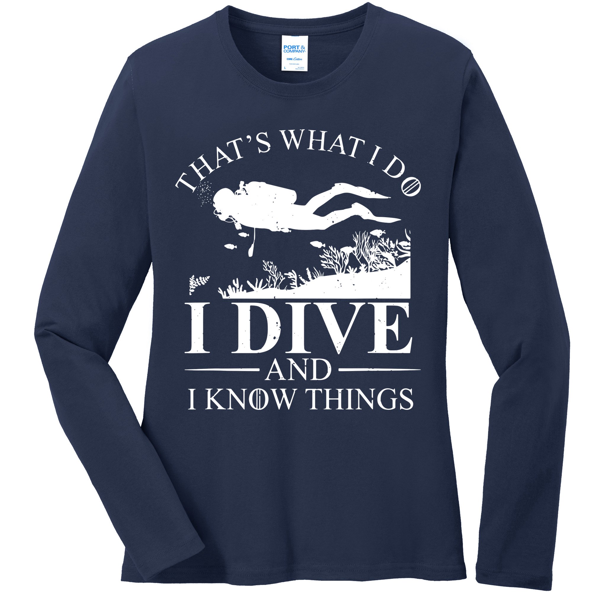 I Dive And I Know Things Scuba Diver Gift Scuba Diving Ladies Long Sleeve Shirt