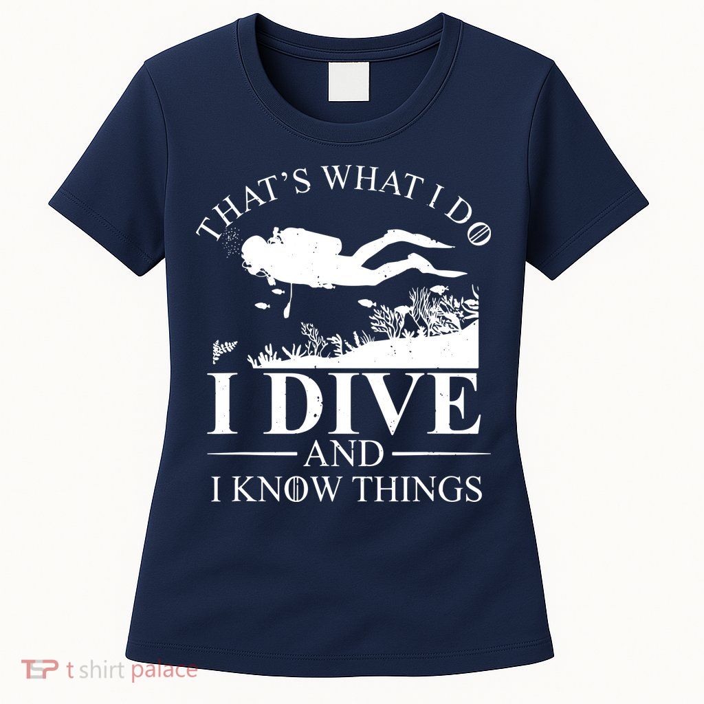 I Dive And I Know Things Scuba Diver Gift Scuba Diving Womens T-Shirt