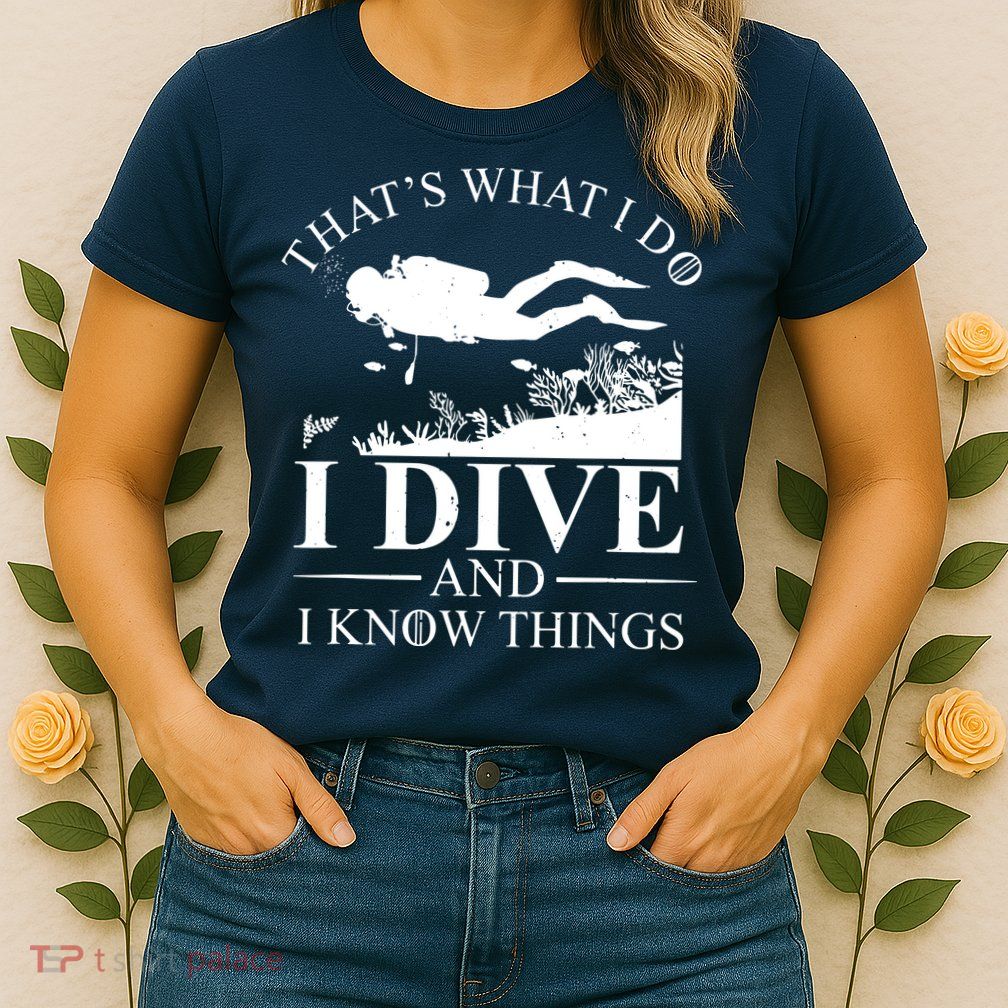 I Dive And I Know Things Scuba Diver Gift Scuba Diving Womens T-Shirt