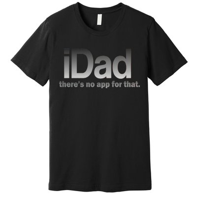 IDad There's No App For That Funny Premium T-Shirt