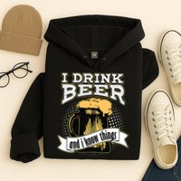 I Drink Beer And I Know Things Funny Drinking Hoodie