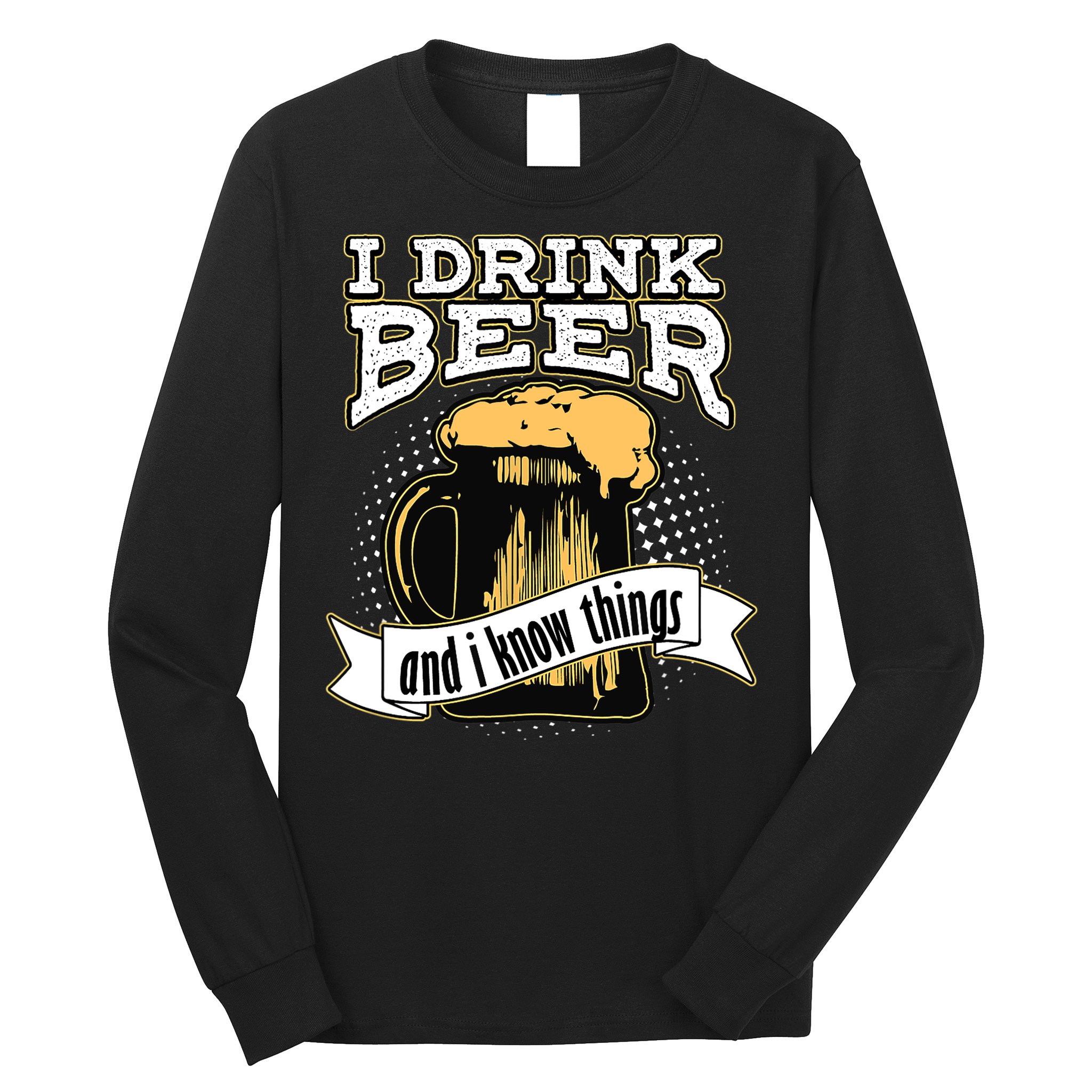 I Drink Beer And I Know Things Funny Drinking Long Sleeve Shirt