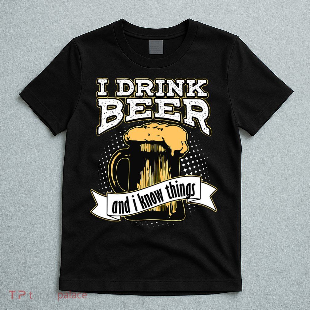 I Drink Beer And I Know Things Funny Drinking T-Shirt