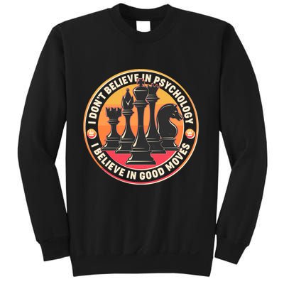 I Don't Believe In Psychology I Believe In Good Moves Chess Fan Sweatshirt