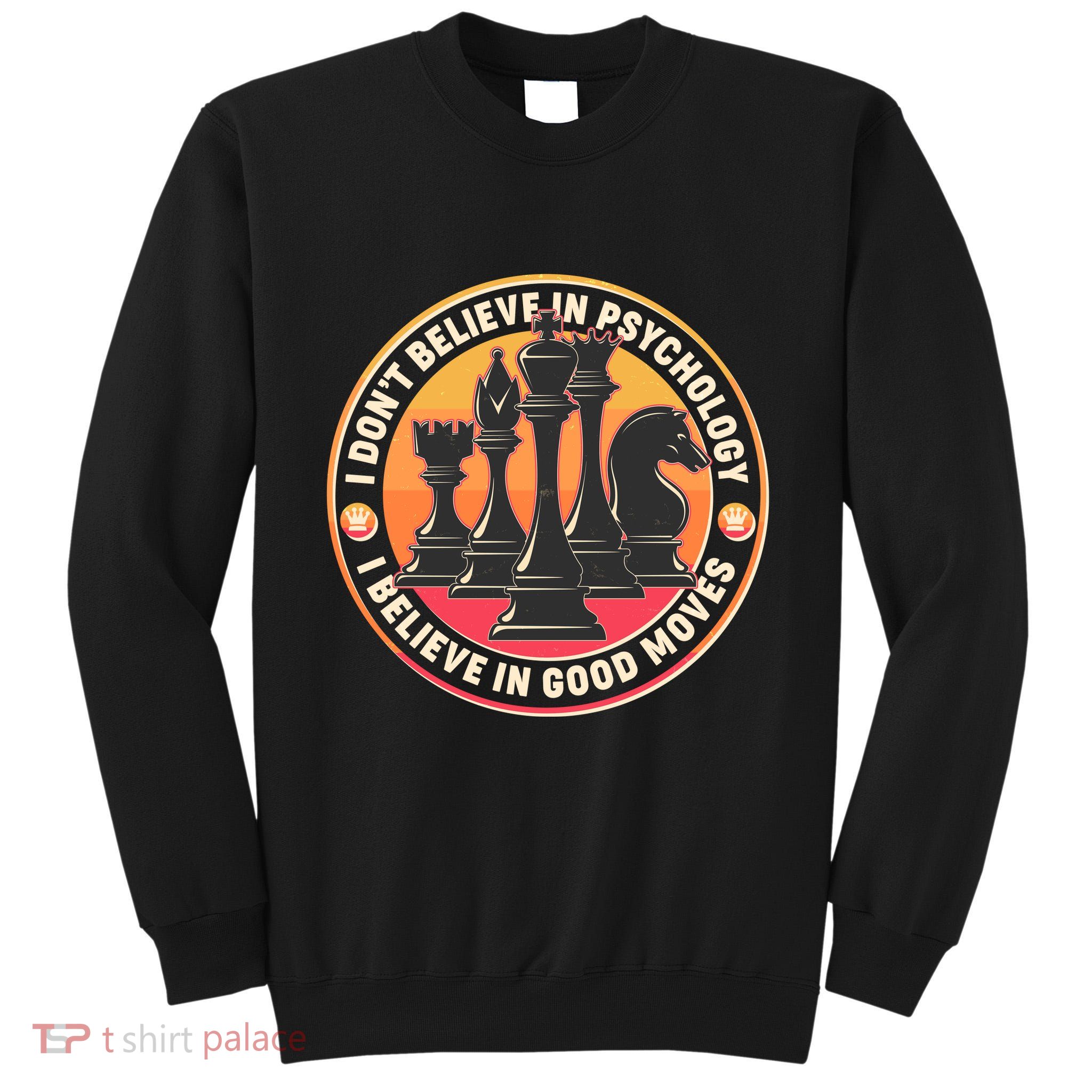 I Don't Believe In Psychology I Believe In Good Moves Chess Fan Tall Sweatshirt