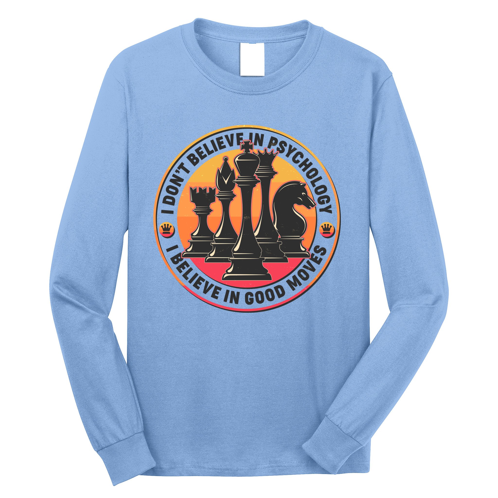 I Don't Believe In Psychology I Believe In Good Moves Chess Fan Long Sleeve Shirt