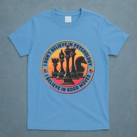 I Don't Believe In Psychology I Believe In Good Moves Chess Fan T-Shirt