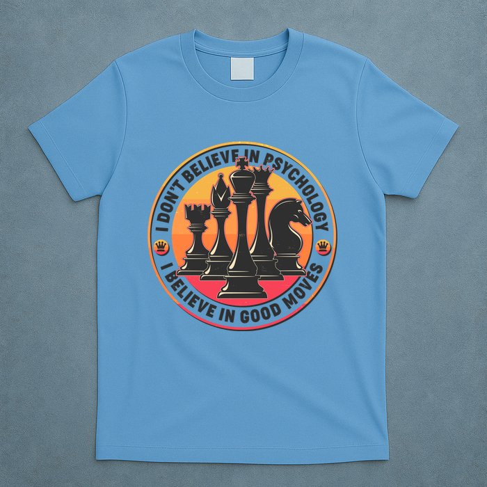 I Don't Believe In Psychology I Believe In Good Moves Chess Fan T-Shirt