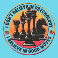 I Don't Believe In Psychology I Believe In Good Moves Chess Fan T-Shirt