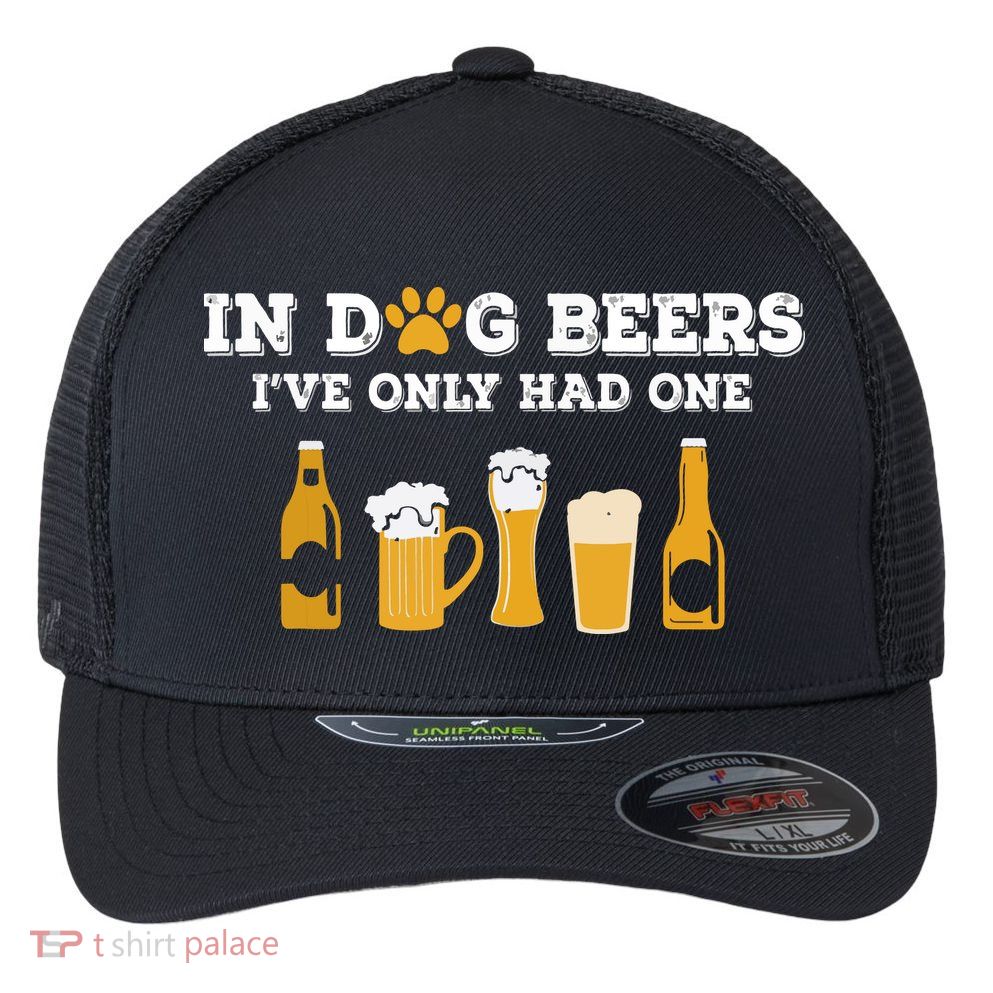 In Dog Beers I've Only Had One Funny ETOH Flexfit Unipanel Trucker Cap