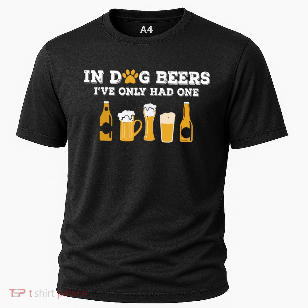 In Dog Beers I've Only Had One Funny ETOH Performance Shirt