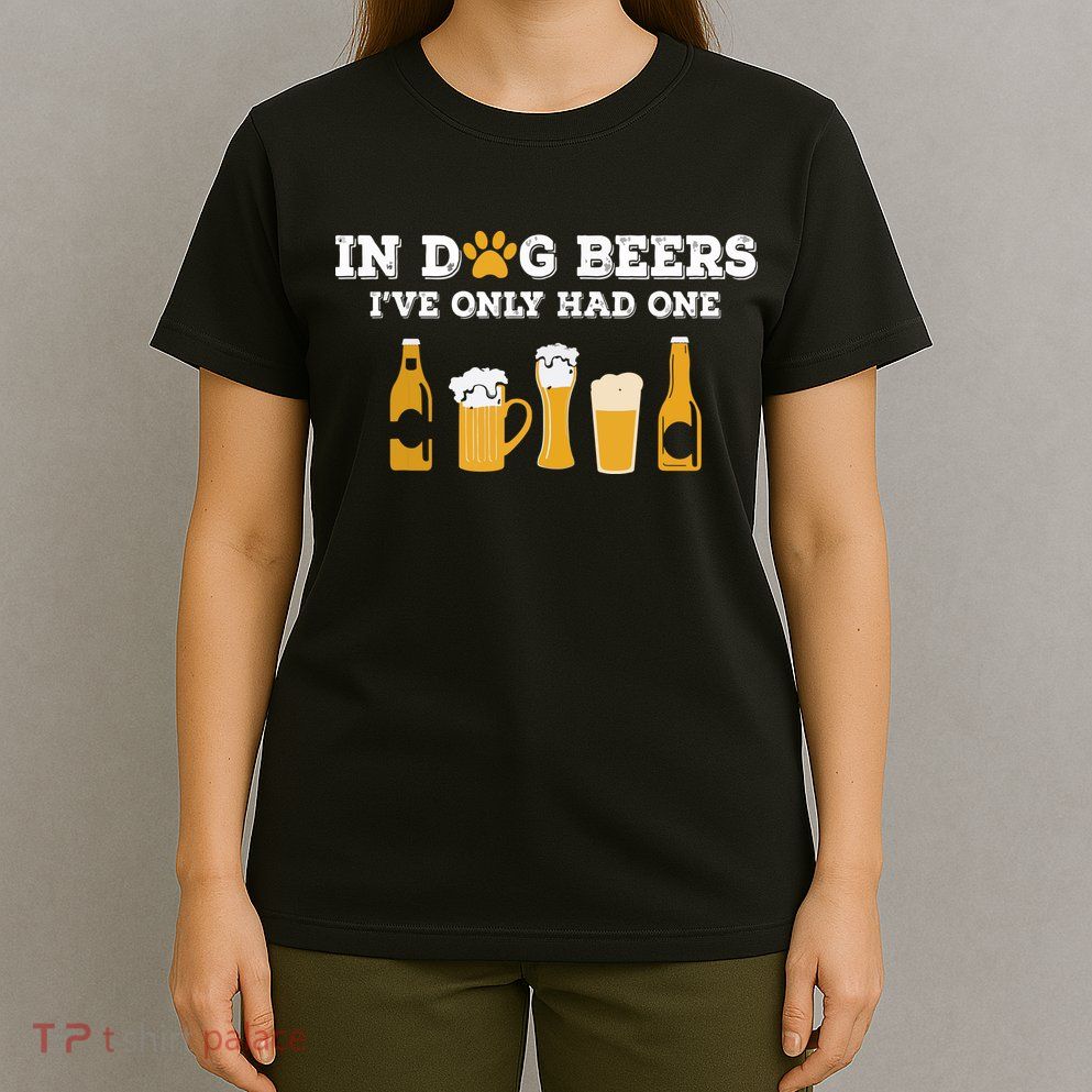In Dog Beers I've Only Had One Funny ETOH T-Shirt