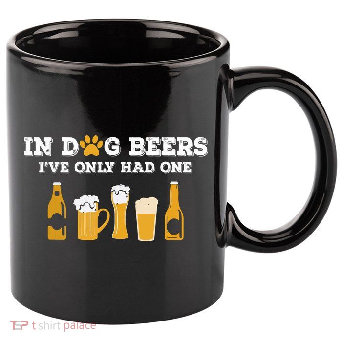 In Dog Beers I've Only Had One Funny ETOH 11oz C Handle Ceramic Mug