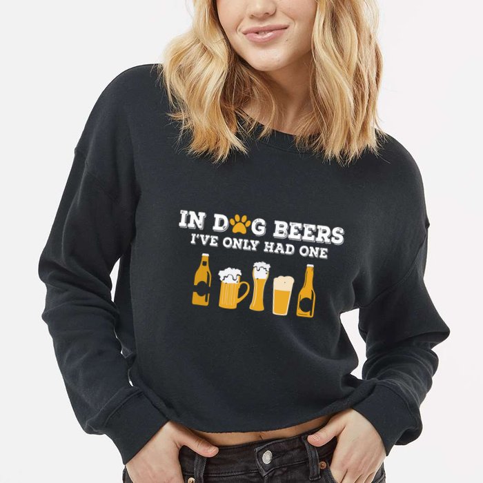 In Dog Beers I've Only Had One Funny ETOH Cropped Pullover Crew