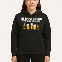 In Dog Beers I've Only Had One Funny ETOH Hoodie