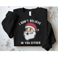 I Don't Believe In You Either Santa Claus Sweatshirt