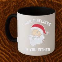 I Don't Believe In You Either Santa Claus Mug