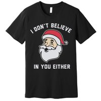 I Don't Believe In You Either Santa Claus Premium T-Shirt