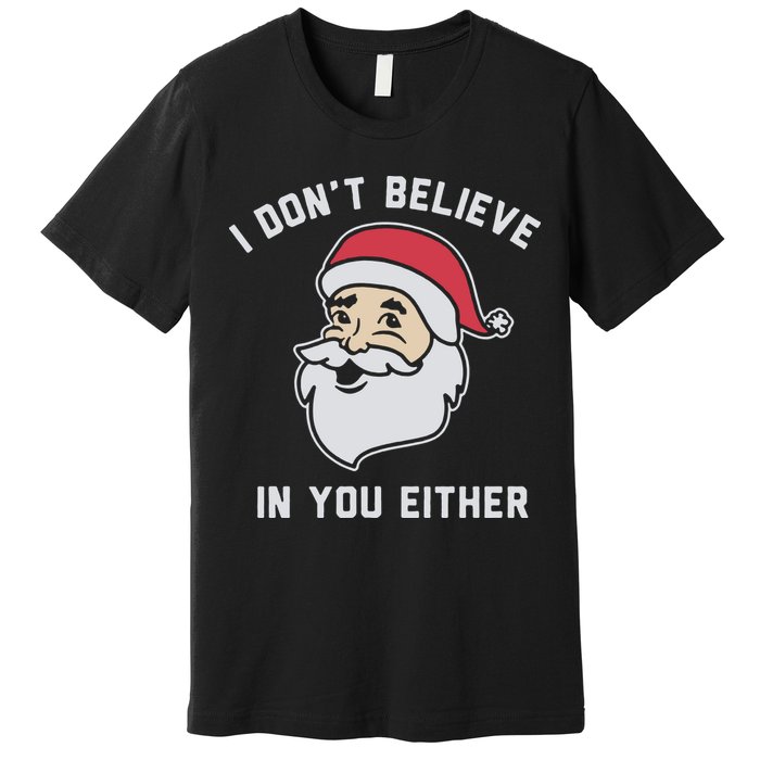 I Don't Believe In You Either Santa Claus Premium T-Shirt