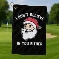 I Don't Believe In You Either Santa Claus Golf Towel