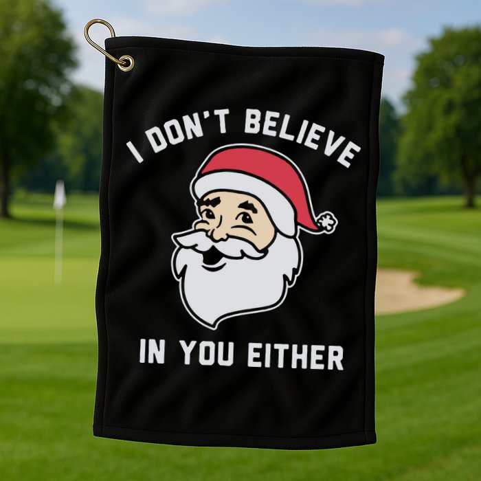 I Don't Believe In You Either Santa Claus Golf Towel