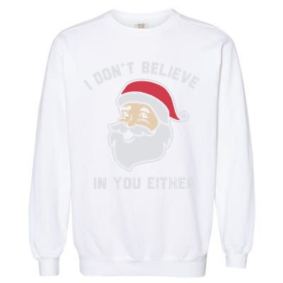 I Don't Believe In You Either Santa Claus Garment-Dyed Sweatshirt
