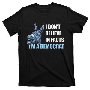 I DonT Believe In Facts IM A Democrat T-Shirt