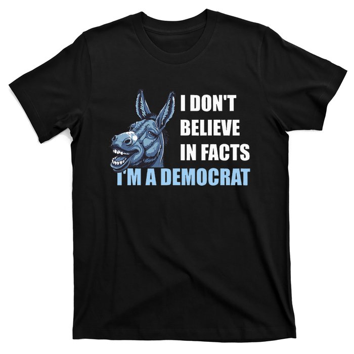 I DonT Believe In Facts IM A Democrat T-Shirt