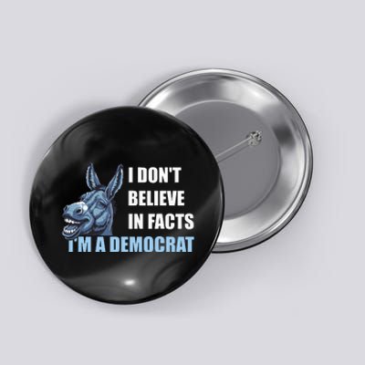 I DonT Believe In Facts IM A Democrat Button