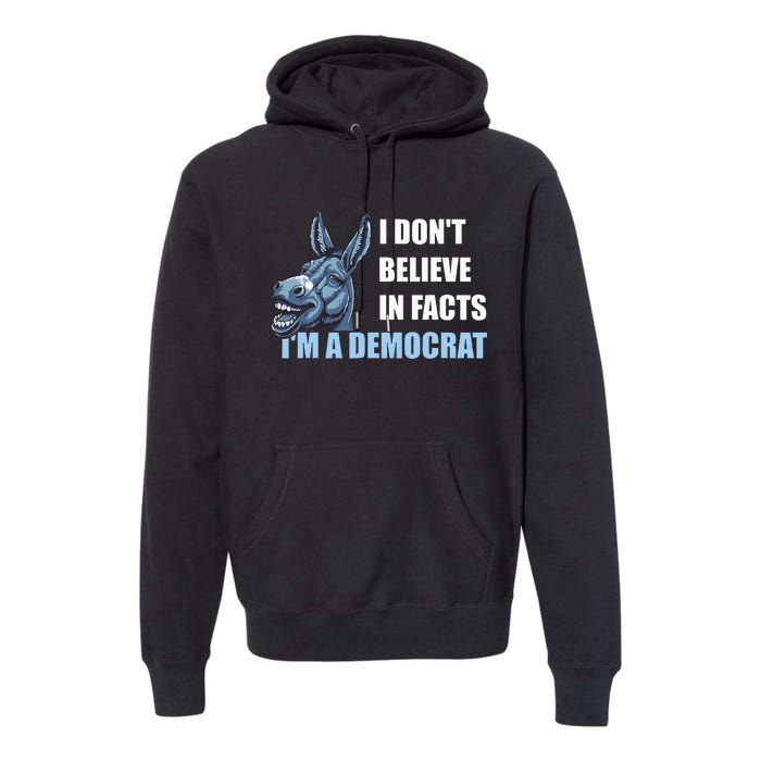 I DonT Believe In Facts IM A Democrat Premium Hoodie