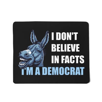 I DonT Believe In Facts IM A Democrat Mousepad