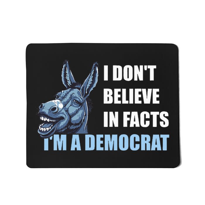 I DonT Believe In Facts IM A Democrat Mousepad